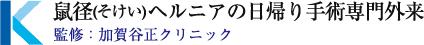 鼠径(そけい)ヘルニアの日帰り手術専門外来 監修：加賀谷正クリニック