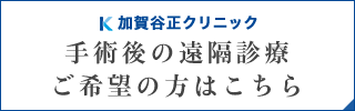 加賀谷正クリニック　手術後の遠隔診療ご希望の方はこちら