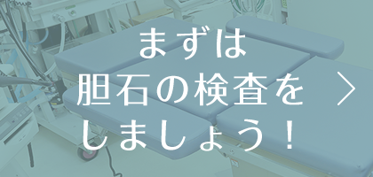 まずは胆石の検査をしましょう！